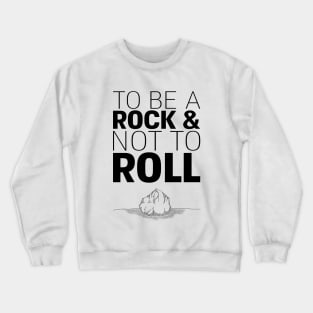 To Be A Rock & Not To Roll Crewneck Sweatshirt